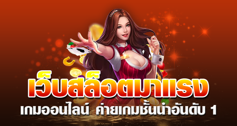 เว็บสล็อตมาแรง เกมออนไลน์ ค่ายเกมชั้นนำอันดับ 1